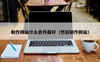 香河制作网站什么软件最好（然后制作网站）
