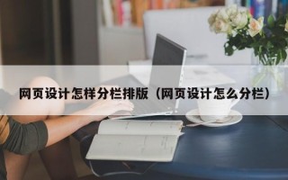 香河网页设计怎样分栏排版（网页设计怎么分栏）
