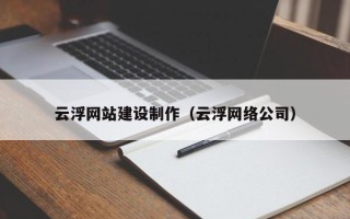 香河云浮网站建设制作（云浮网络公司）