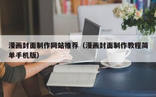 香河漫画封面制作网站推荐（漫画封面制作教程简单手机版）